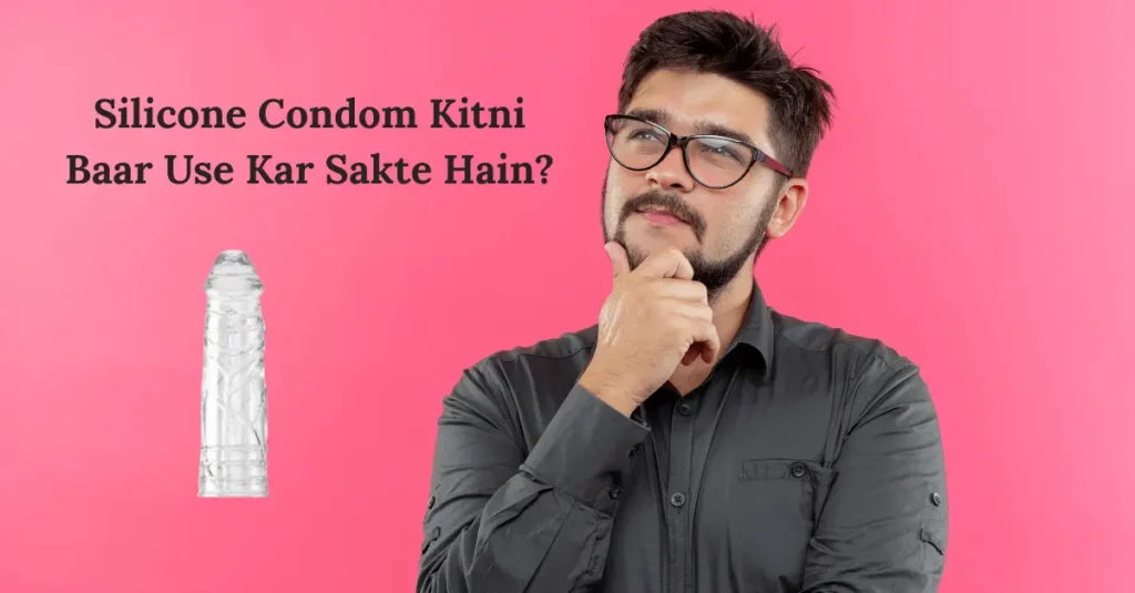 Silicone Condom Kitni Baar Use Kar Sakte Hain